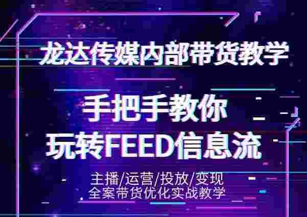 龙达传媒内部抖音带货密训营：手把手教你玩转抖音FEED信息流，让你销量暴增-59爱分享