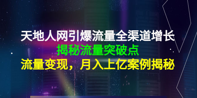 图片[1]-天地人网引爆流量全渠道增长：揭秘流量突然破点，流量变现，月入上亿案例-59爱分享