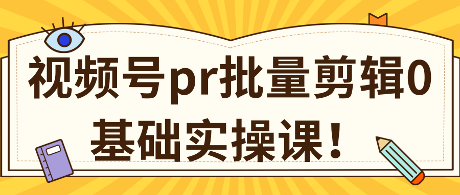 视频号PR批量剪辑0基础实操课，PR批量处理伪原创一分钟一个视频【共2节】-59爱分享